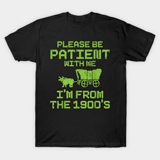 Please Be Patient With Me I'm From The 1900's funny saying T-Shirt